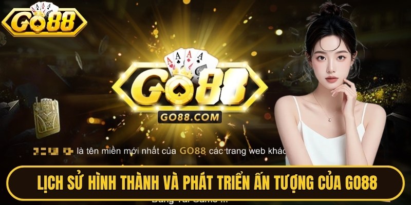 Lịch sử hình thành và phát triển ấn tượng của GO88